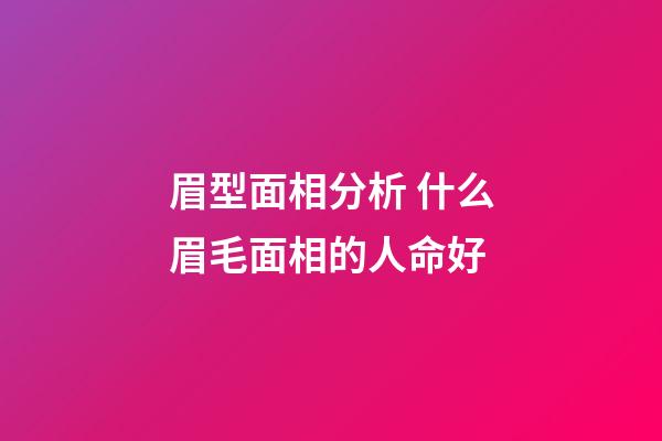 眉型面相分析 什么眉毛面相的人命好